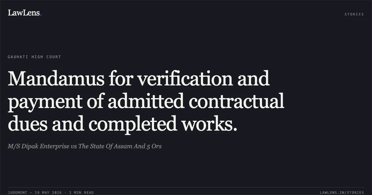 Mandamus for verification and payment of admitted contractual dues and completed works.. M/S Dipak Enterprise vs The State Of Assam And 5 Ors. Gauhati High Court. LawLens