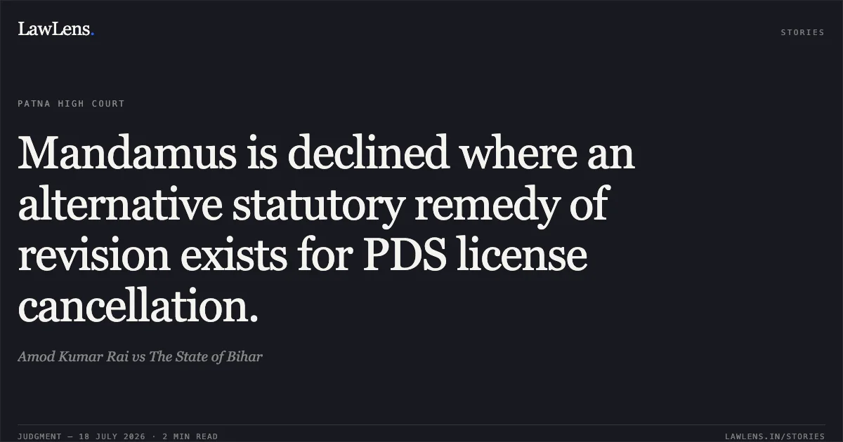 Mandamus is declined where an alternative statutory remedy of revision exists for PDS license cancellation.. Amod Kumar Rai vs The State of Bihar. Patna High Court. LawLens
