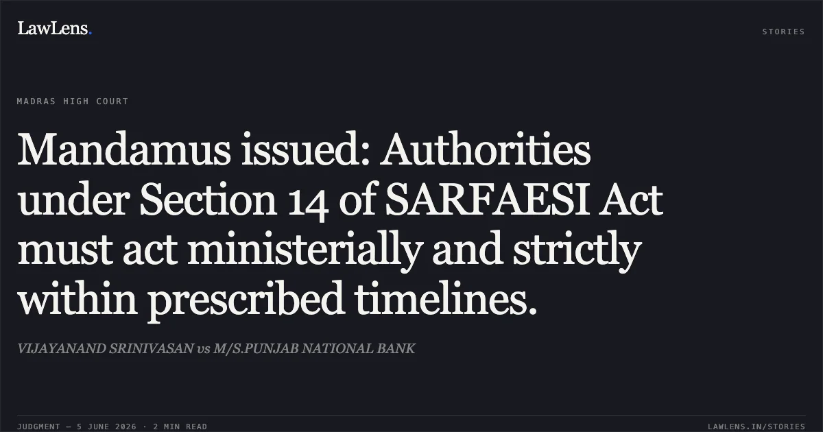 Mandamus issued: Authorities under Section 14 of SARFAESI Act must act ministerially and strictly within prescribed timelines.. VIJAYANAND SRINIVASAN vs M/S.PUNJAB NATIONAL BANK. Madras High Court. LawLens