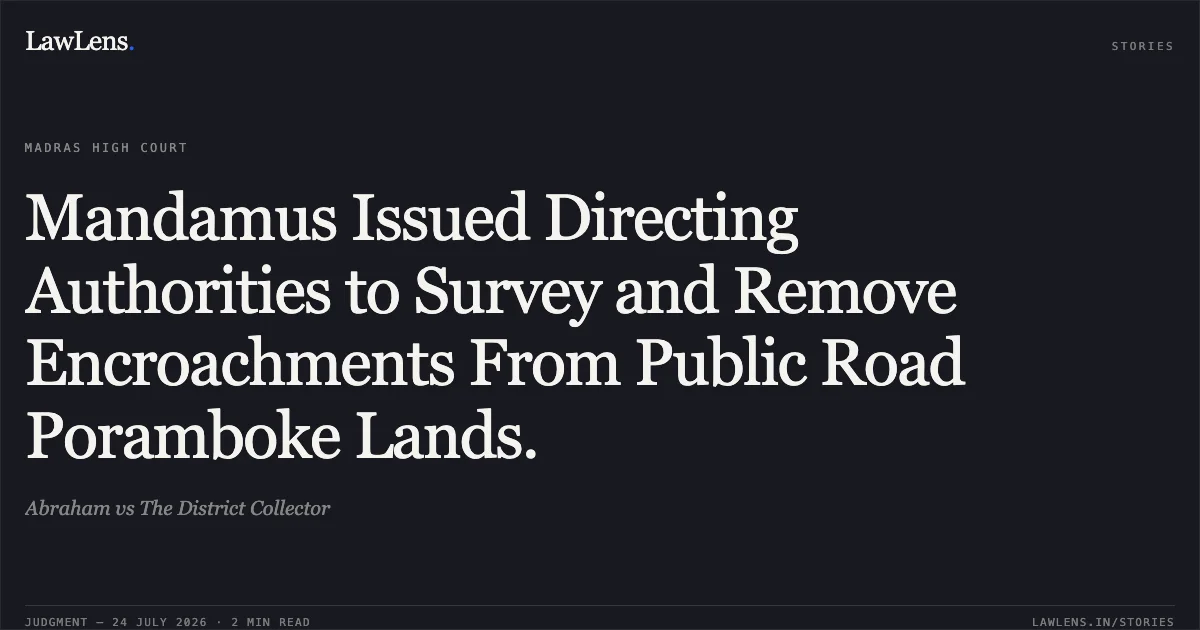 Mandamus Issued Directing Authorities to Survey and Remove Encroachments From Public Road Poramboke Lands.. Abraham vs The District Collector. Madras High Court. LawLens