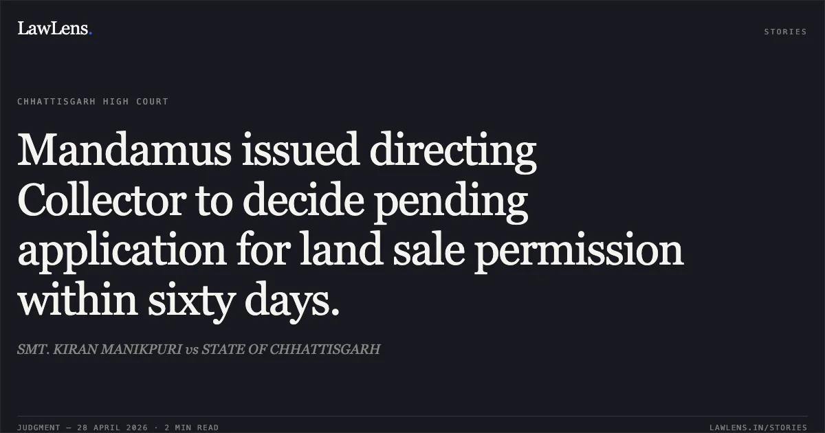 Mandamus issued directing Collector to decide pending application for land sale permission within sixty days.. SMT. KIRAN MANIKPURI vs STATE OF CHHATTISGARH. Chhattisgarh High Court. LawLens
