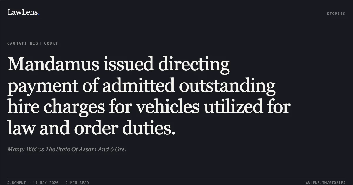 Mandamus issued directing payment of admitted outstanding hire charges for vehicles utilized for law and order duties.. Manju Bibi vs The State Of Assam And 6 Ors.. Gauhati High Court. LawLens