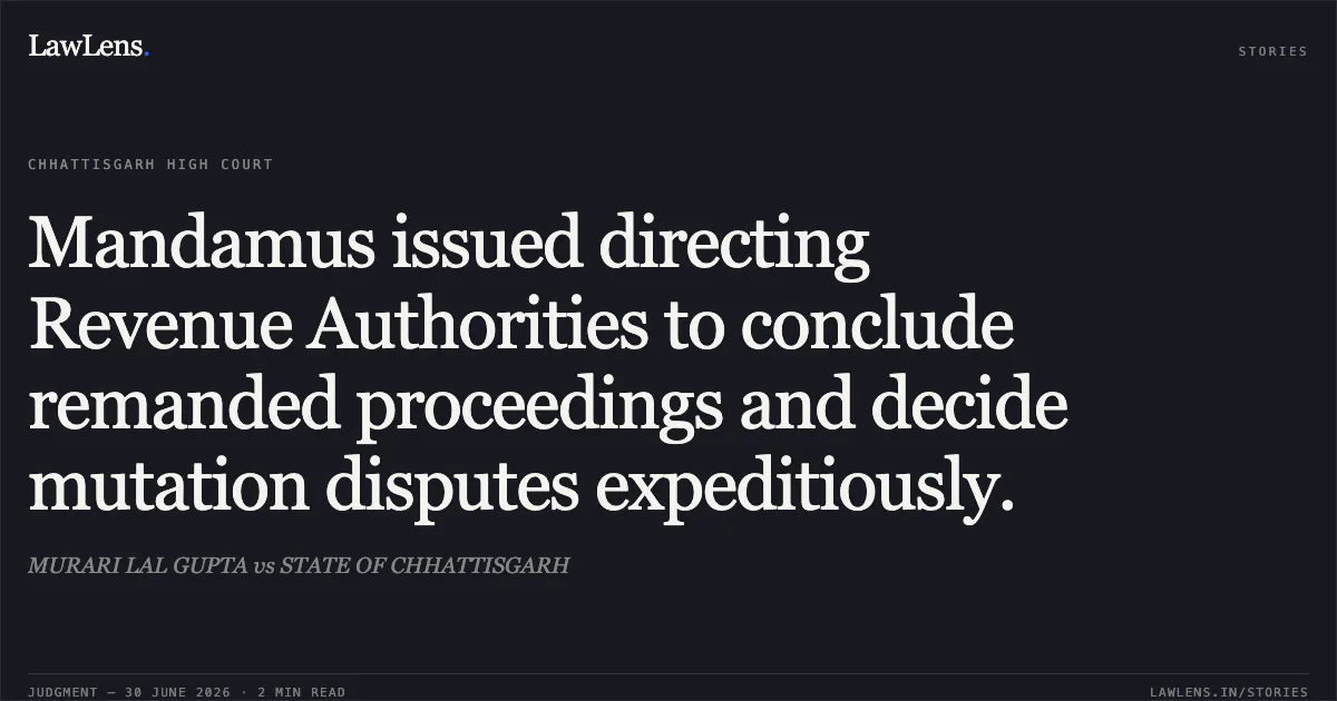 Mandamus issued directing Revenue Authorities to conclude remanded proceedings and decide mutation disputes expeditiously.. MURARI LAL GUPTA vs STATE OF CHHATTISGARH. Chhattisgarh High Court. LawLens