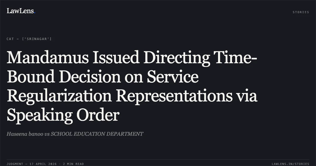 Mandamus Issued Directing Time-Bound Decision on Service Regularization Representations via Speaking Order. Haseena banoo vs SCHOOL EDUCATION DEPARTMENT. Central Administrative Tribunal. LawLens