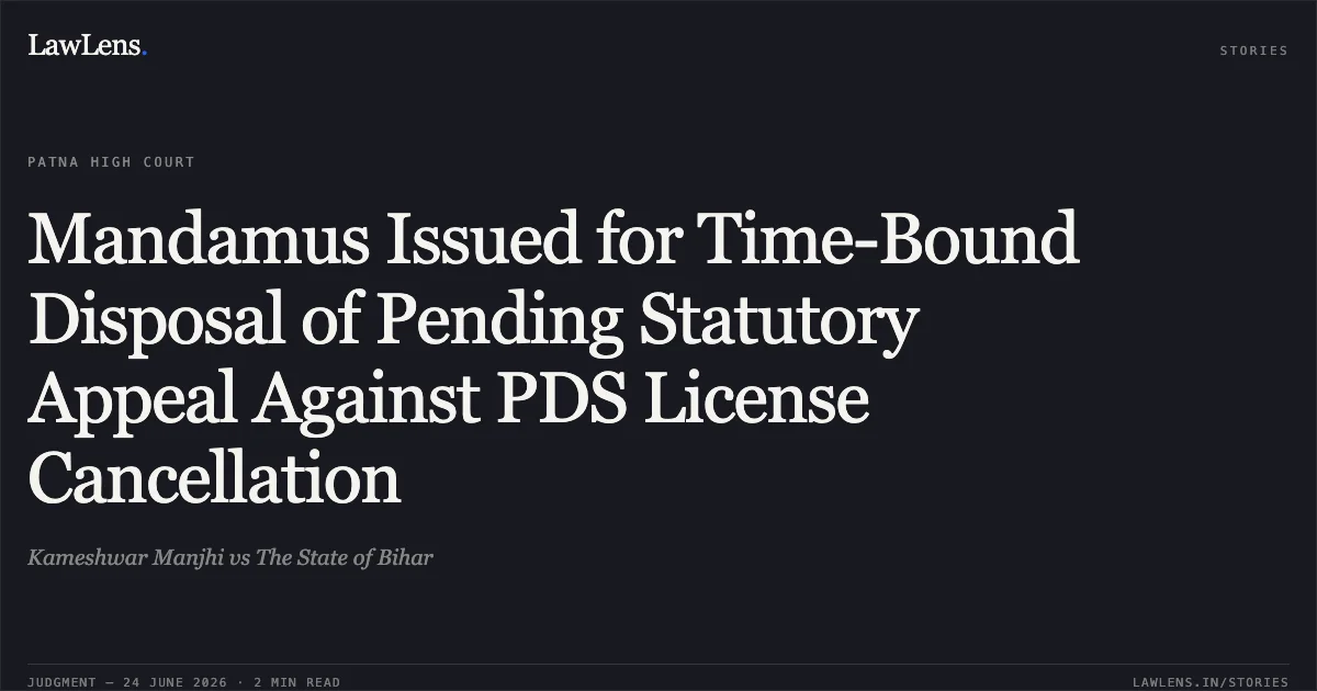 Mandamus Issued for Time-Bound Disposal of Pending Statutory Appeal Against PDS License Cancellation. Kameshwar Manjhi vs The State of Bihar. Patna High Court. LawLens