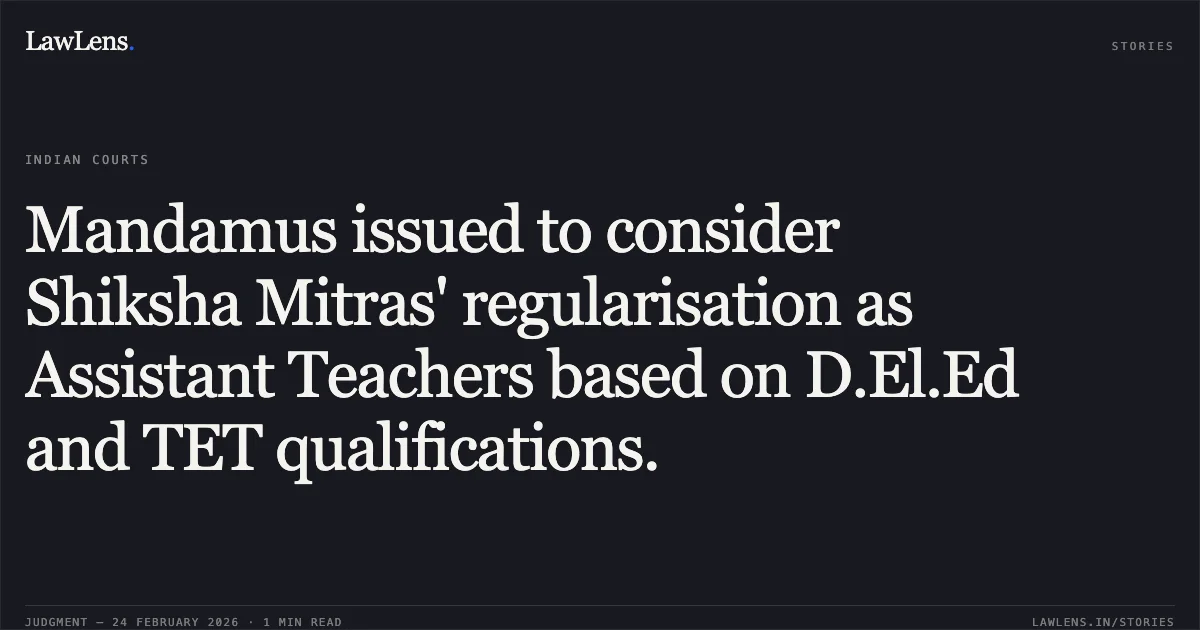 Mandamus issued to consider Shiksha Mitras' regularisation as Assistant Teachers based on D.El.Ed and TET qualifications.. Smt. Alka Saxena & Others v. State of Uttarakhand and Others, 2026:UHC:1160 (Writ Petition No. 127 of 2026 (S/S) and connected matters). Uttarakhand High Court. LawLens
