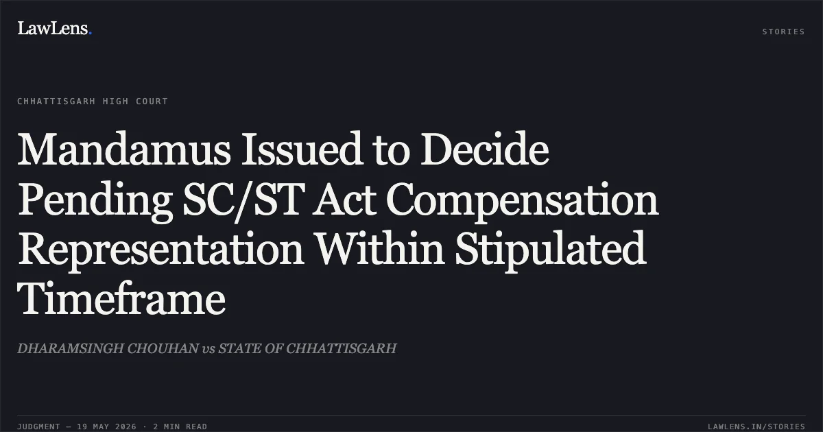 Mandamus Issued to Decide Pending SC/ST Act Compensation Representation Within Stipulated Timeframe. DHARAMSINGH CHOUHAN vs STATE OF CHHATTISGARH. Chhattisgarh High Court. LawLens