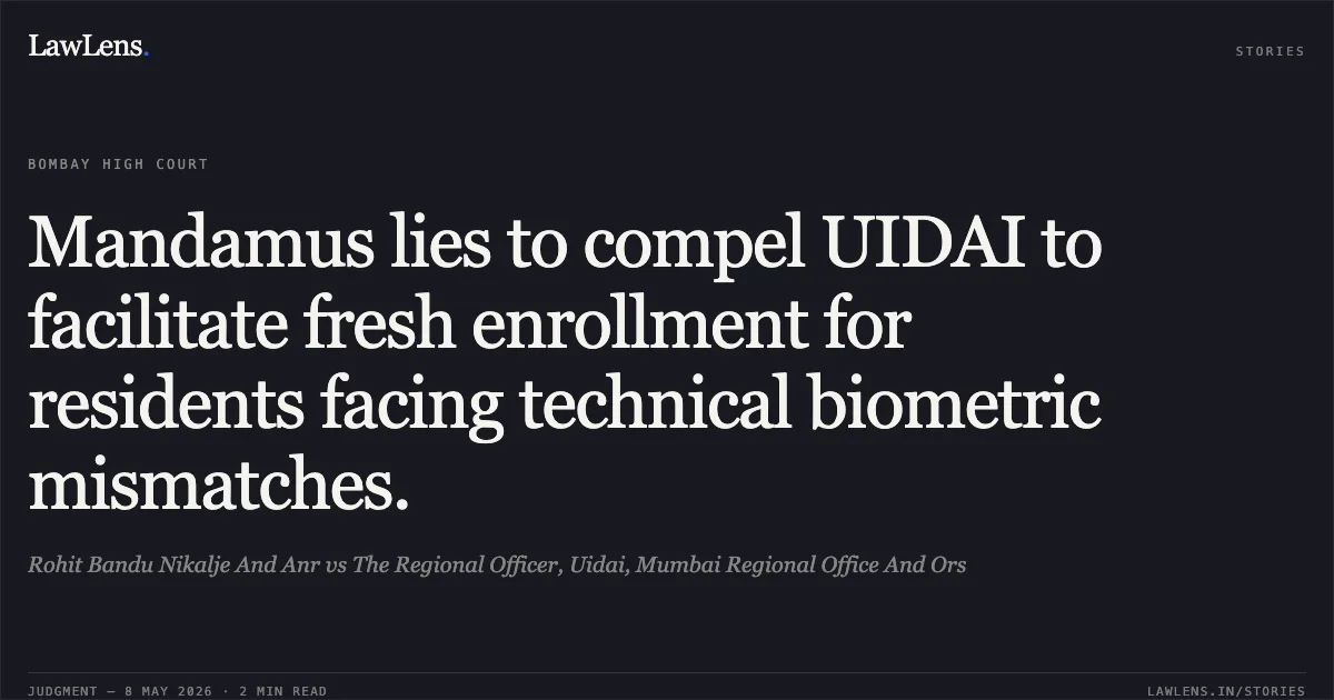 Mandamus lies to compel UIDAI to facilitate fresh enrollment for residents facing technical biometric mismatches.. Rohit Bandu Nikalje And Anr vs The Regional Officer, Uidai, Mumbai Regional Office And Ors. Bombay High Court. LawLens
