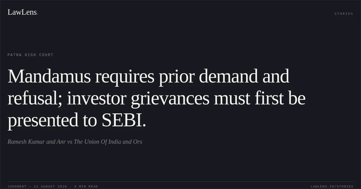Mandamus requires prior demand and refusal; investor grievances must first be presented to SEBI.. Ramesh Kumar and Anr vs The Union Of India and Ors. Patna High Court. LawLens