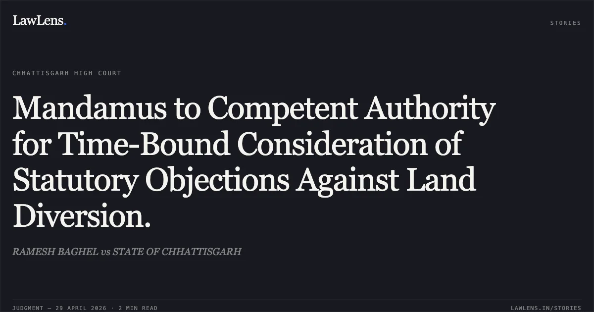 Mandamus to Competent Authority for Time-Bound Consideration of Statutory Objections Against Land Diversion.. RAMESH BAGHEL vs STATE OF CHHATTISGARH. Chhattisgarh High Court. LawLens