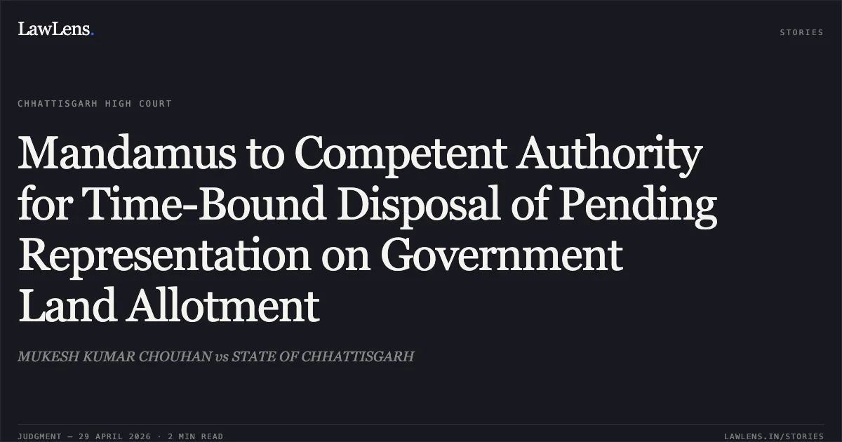 Mandamus to Competent Authority for Time-Bound Disposal of Pending Representation on Government Land Allotment. MUKESH KUMAR CHOUHAN vs STATE OF CHHATTISGARH. Chhattisgarh High Court. LawLens
