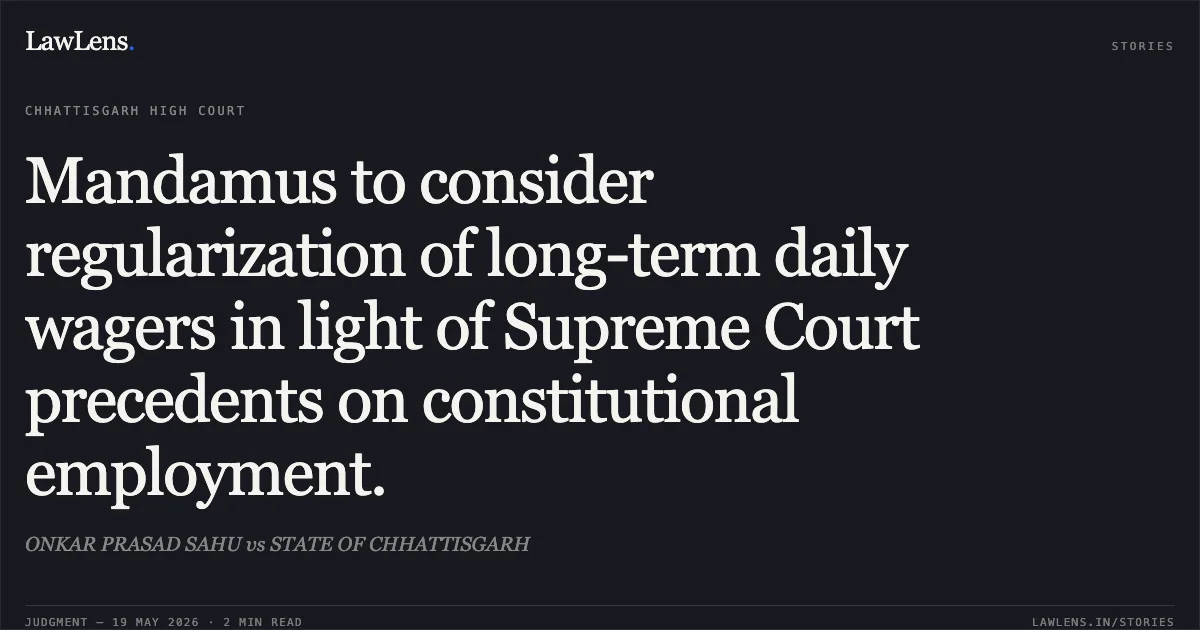 Mandamus to consider regularization of long-term daily wagers in light of Supreme Court precedents on constitutional employment.. ONKAR PRASAD SAHU vs STATE OF CHHATTISGARH. Chhattisgarh High Court. LawLens