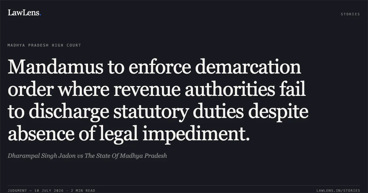 Mandamus to enforce demarcation order where revenue authorities fail to discharge statutory duties despite absence of legal impediment.. Dharampal Singh Jadon vs The State Of Madhya Pradesh. Madhya Pradesh High Court. LawLens