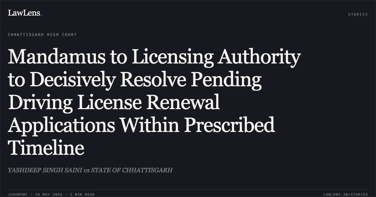 Mandamus to Licensing Authority to Decisively Resolve Pending Driving License Renewal Applications Within Prescribed Timeline. YASHDEEP SINGH SAINI vs STATE OF CHHATTISGARH. Chhattisgarh High Court. LawLens