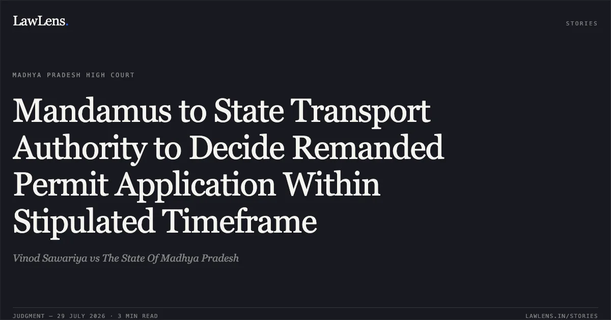 Mandamus to State Transport Authority to Decide Remanded Permit Application Within Stipulated Timeframe. Vinod Sawariya vs The State Of Madhya Pradesh. Madhya Pradesh High Court. LawLens
