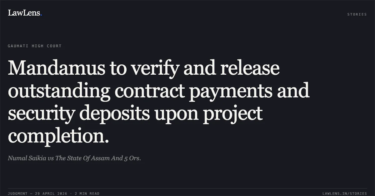Mandamus to verify and release outstanding contract payments and security deposits upon project completion.. Numal Saikia vs The State Of Assam And 5 Ors.. Gauhati High Court. LawLens