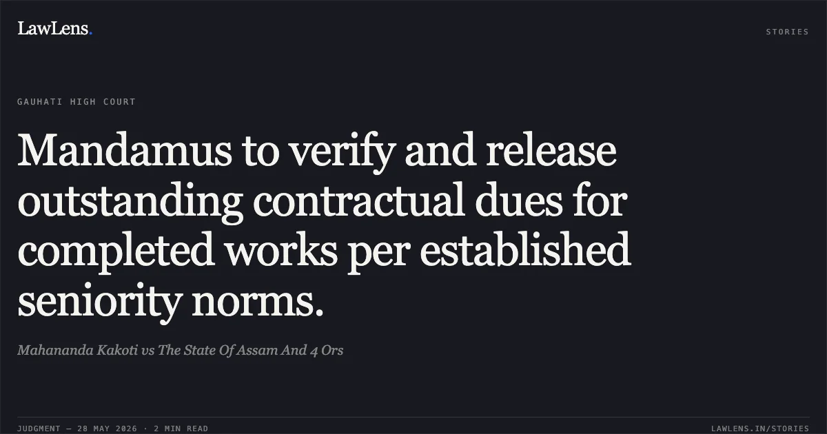 Mandamus to verify and release outstanding contractual dues for completed works per established seniority norms.. Mahananda Kakoti vs The State Of Assam And 4 Ors. Gauhati High Court. LawLens