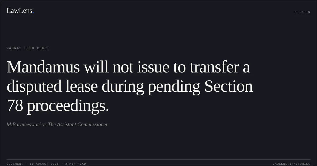 Mandamus will not issue to transfer a disputed lease during pending Section 78 proceedings.. M.Parameswari vs The Assistant Commissioner. Madras High Court. LawLens