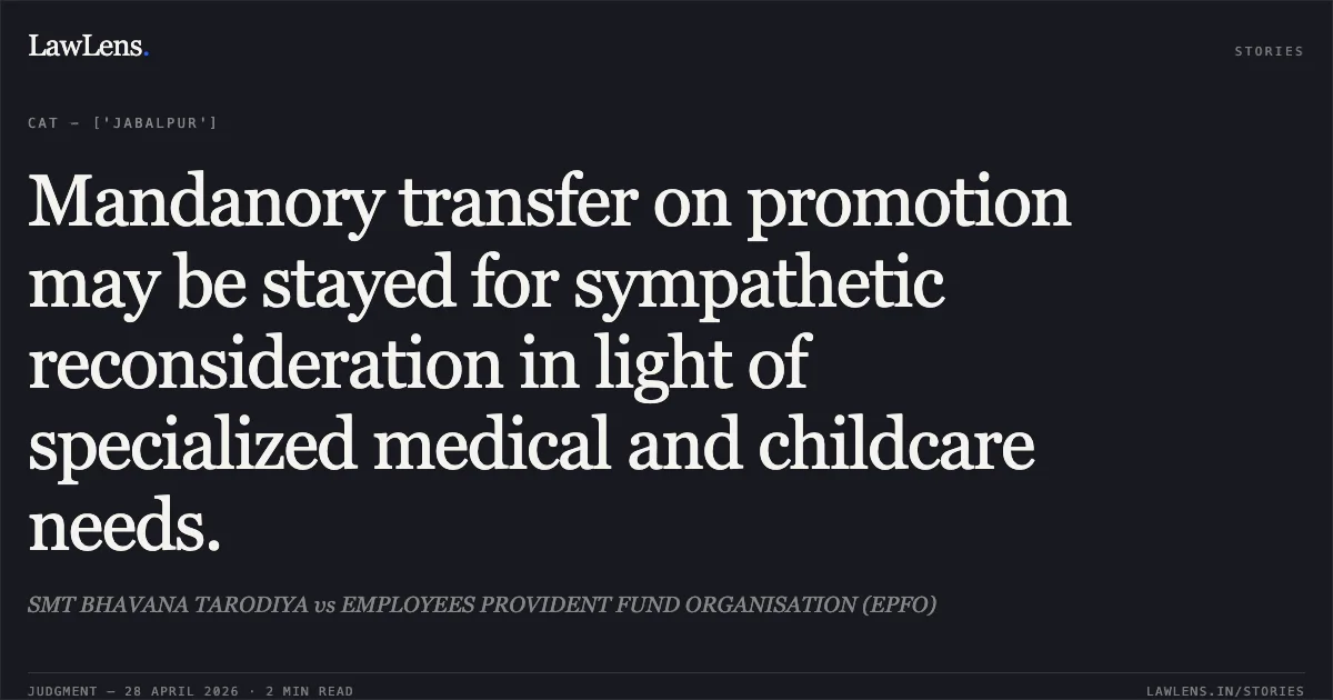 Mandanory transfer on promotion may be stayed for sympathetic reconsideration in light of specialized medical and childcare needs.. SMT BHAVANA TARODIYA vs EMPLOYEES PROVIDENT FUND ORGANISATION (EPFO). Central Administrative Tribunal. LawLens