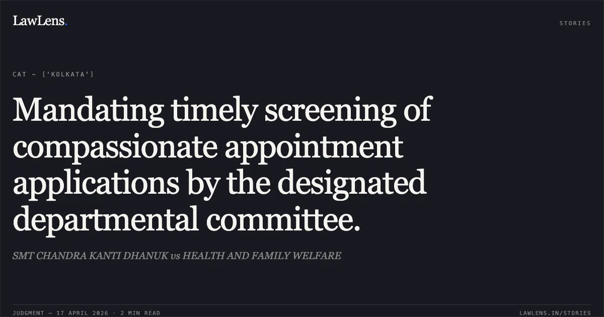 Mandating timely screening of compassionate appointment applications by the designated departmental committee.. SMT CHANDRA KANTI DHANUK vs HEALTH AND FAMILY WELFARE. Central Administrative Tribunal. LawLens