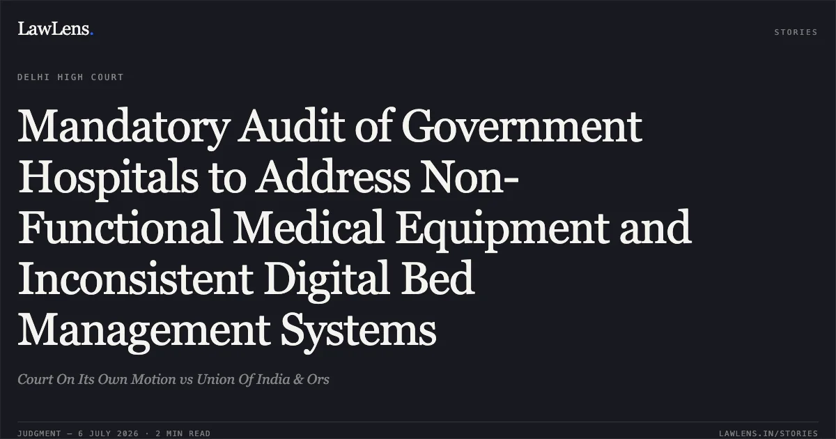 Mandatory Audit of Government Hospitals to Address Non-Functional Medical Equipment and Inconsistent Digital Bed Management Systems. Court On Its Own Motion vs Union Of India & Ors. Delhi High Court. LawLens