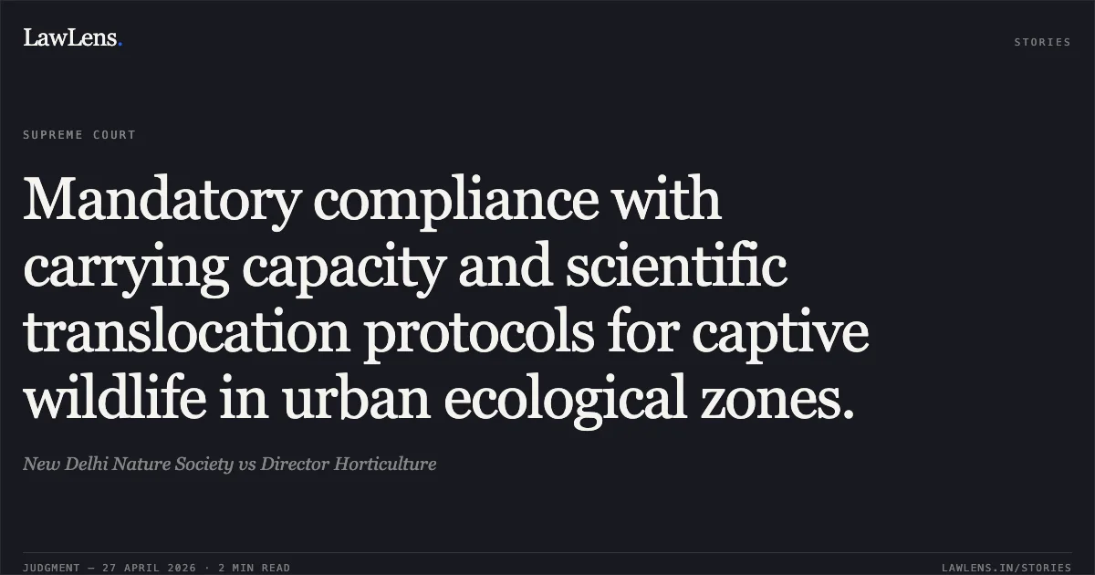 Mandatory compliance with carrying capacity and scientific translocation protocols for captive wildlife in urban ecological zones.. New Delhi Nature Society vs Director Horticulture. Supreme Court. LawLens