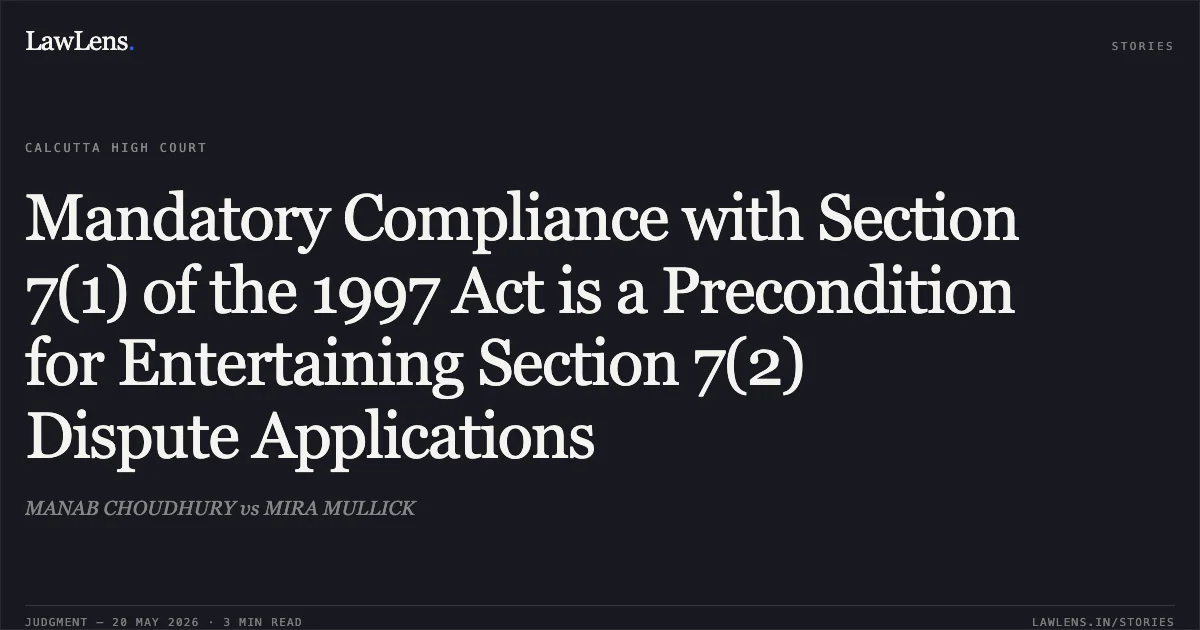Mandatory Compliance with Section 7(1) of the 1997 Act is a Precondition for Entertaining Section 7(2) Dispute Applications. MANAB CHOUDHURY vs MIRA MULLICK. Calcutta High Court. LawLens