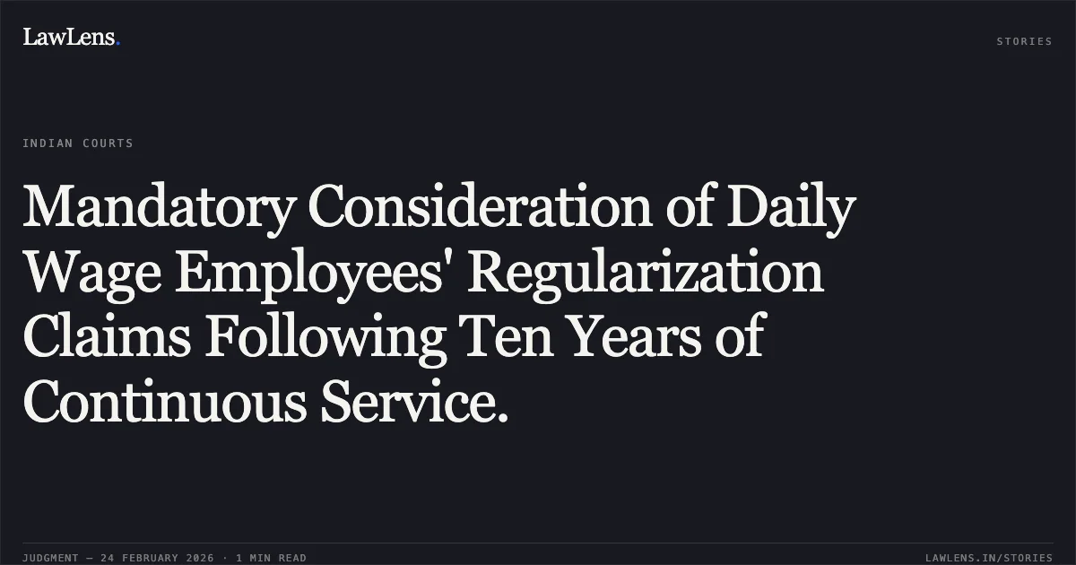 Mandatory Consideration of Daily Wage Employees' Regularization Claims Following Ten Years of Continuous Service.. Rahul Kumar Agrawal & Others v. State of Chhattisgarh & Others [2026:CGHC:9208]. Chhattisgarh High Court. LawLens