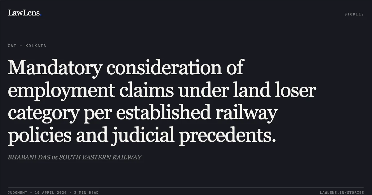 Mandatory consideration of employment claims under land loser category per established railway policies and judicial precedents.. BHABANI DAS vs SOUTH EASTERN RAILWAY. Central Administrative Tribunal. LawLens