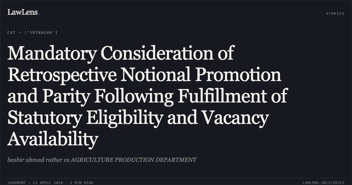 Mandatory Consideration of Retrospective Notional Promotion and Parity Following Fulfillment of Statutory Eligibility and Vacancy Availability. bashir ahmad rather vs AGRICULTURE PRODUCTION DEPARTMENT. Central Administrative Tribunal. LawLens