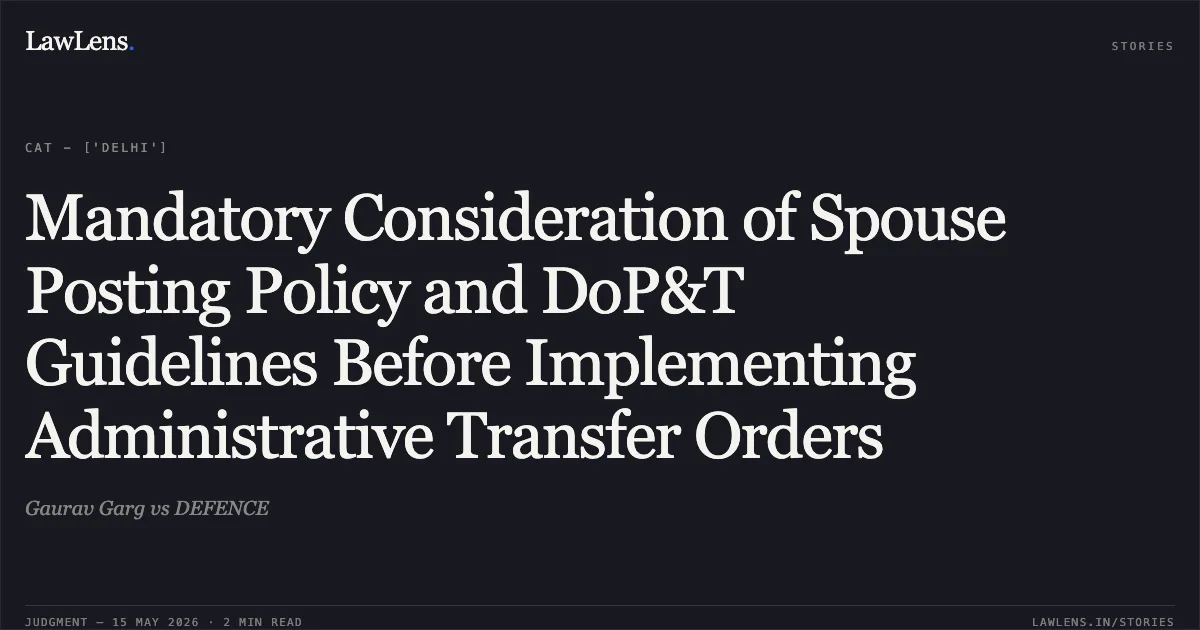 Mandatory Consideration of Spouse Posting Policy and DoP&T Guidelines Before Implementing Administrative Transfer Orders. Gaurav Garg vs DEFENCE. Central Administrative Tribunal. LawLens