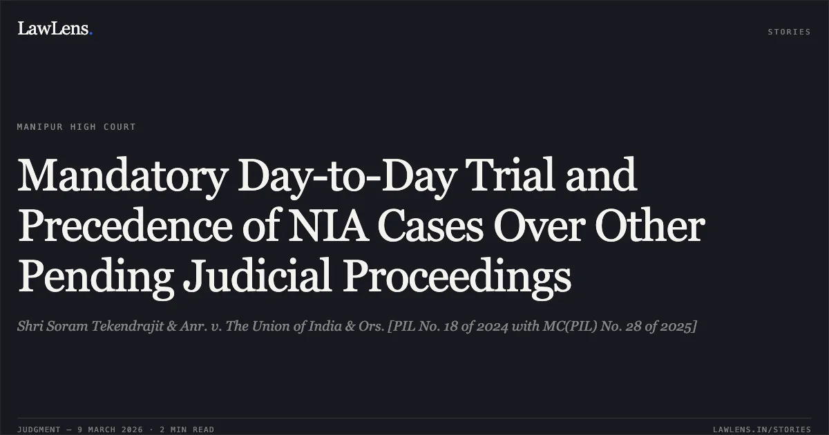 Mandatory Day-to-Day Trial and Precedence of NIA Cases Over Other Pending Judicial Proceedings. Shri Soram Tekendrajit & Anr. v. The Union of India & Ors. [PIL No. 18 of 2024 with MC(PIL) No. 28 of 2025]. Manipur High Court. LawLens