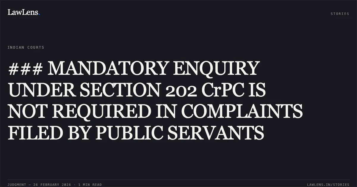 ### MANDATORY ENQUIRY UNDER SECTION 202 CrPC IS NOT REQUIRED IN COMPLAINTS FILED BY PUBLIC SERVANTS. The State of Kerala & Anr. v. M/s. Panacea Biotec Ltd. & Anr. 2026 INSC 200. Supreme Court. LawLens