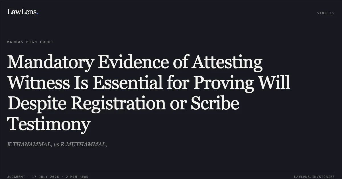 Mandatory Evidence of Attesting Witness Is Essential for Proving Will Despite Registration or Scribe Testimony. K.THANAMMAL, vs R.MUTHAMMAL,. Madras High Court. LawLens