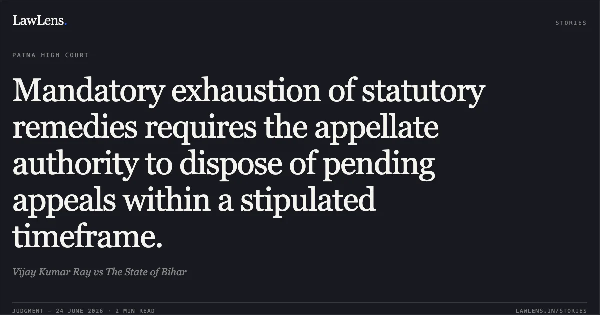 Mandatory exhaustion of statutory remedies requires the appellate authority to dispose of pending appeals within a stipulated timeframe.. Vijay Kumar Ray vs The State of Bihar. Patna High Court. LawLens