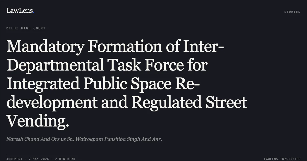 Mandatory Formation of Inter-Departmental Task Force for Integrated Public Space Re-development and Regulated Street Vending.. Naresh Chand And Ors vs Sh. Wairokpam Punshiba Singh And Anr.. Delhi High Court. LawLens