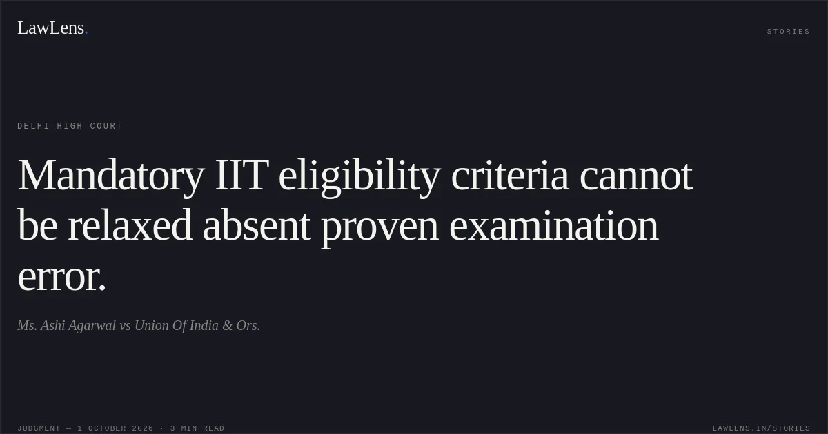 Mandatory IIT eligibility criteria cannot be relaxed absent proven examination error.. Ms. Ashi Agarwal vs Union Of India & Ors.. Delhi High Court. LawLens
