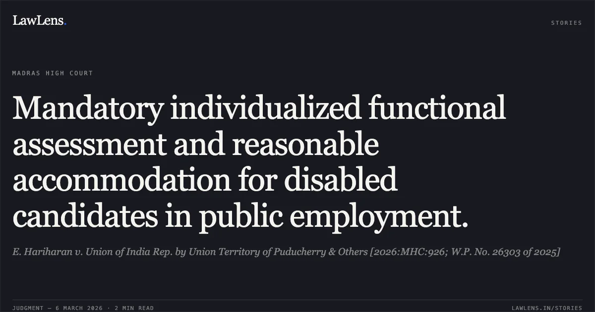 Mandatory individualized functional assessment and reasonable accommodation for disabled candidates in public employment.. E. Hariharan v. Union of India Rep. by Union Territory of Puducherry & Others [2026:MHC:926; W.P. No. 26303 of 2025]. Madras High Court. LawLens