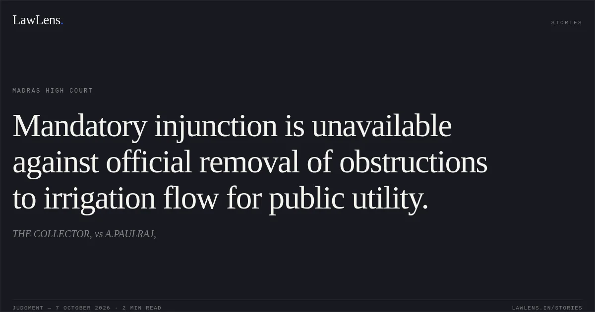 Mandatory injunction is unavailable against official removal of obstructions to irrigation flow for public utility.. THE COLLECTOR, vs A.PAULRAJ,. Madras High Court. LawLens