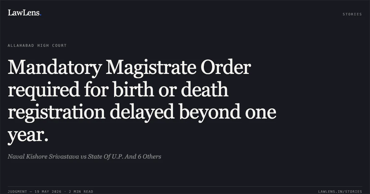 Mandatory Magistrate Order required for birth or death registration delayed beyond one year.. Naval Kishore Srivastava vs State Of U.P. And 6 Others. Allahabad High Court. LawLens