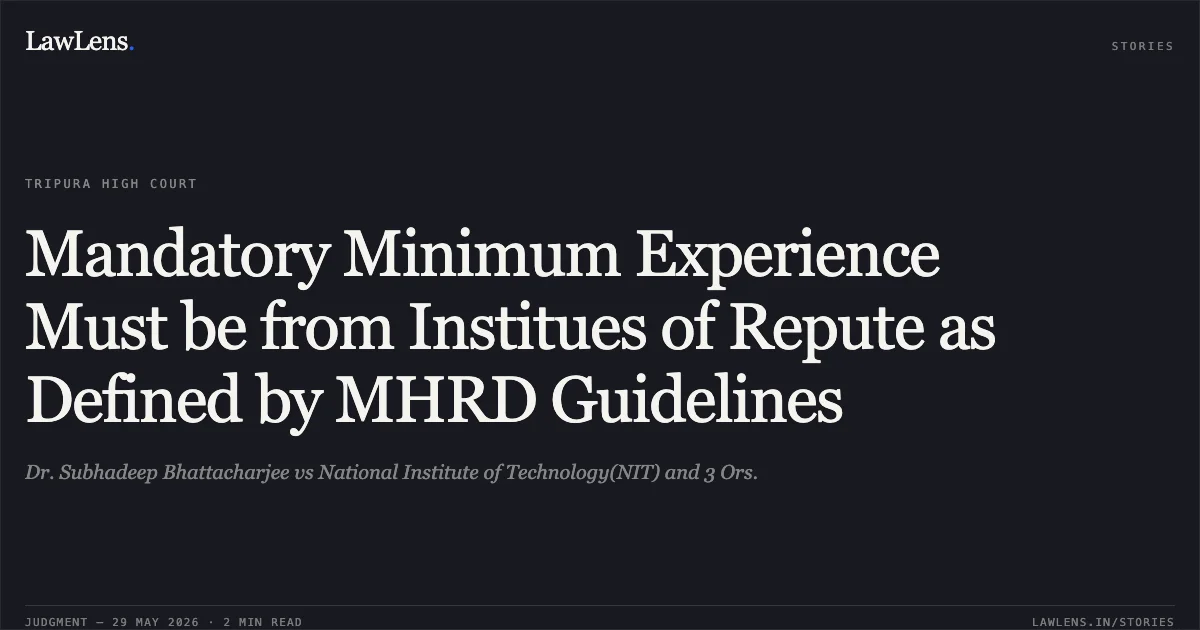 Mandatory Minimum Experience Must be from Institues of Repute as Defined by MHRD Guidelines. Dr. Subhadeep Bhattacharjee vs National Institute of Technology(NIT) and 3 Ors.. Tripura High Court. LawLens