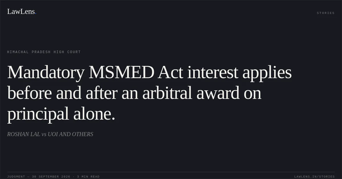 Mandatory MSMED Act interest applies before and after an arbitral award on principal alone.. ROSHAN LAL vs UOI AND OTHERS. Himachal Pradesh High Court. LawLens