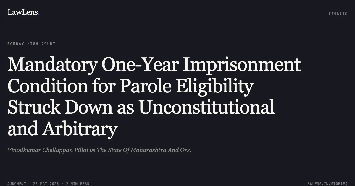 Mandatory One-Year Imprisonment Condition for Parole Eligibility Struck Down as Unconstitutional and Arbitrary. Vinodkumar Chellappan Pillai vs The State Of Maharashtra And Ors.. Bombay High Court. LawLens