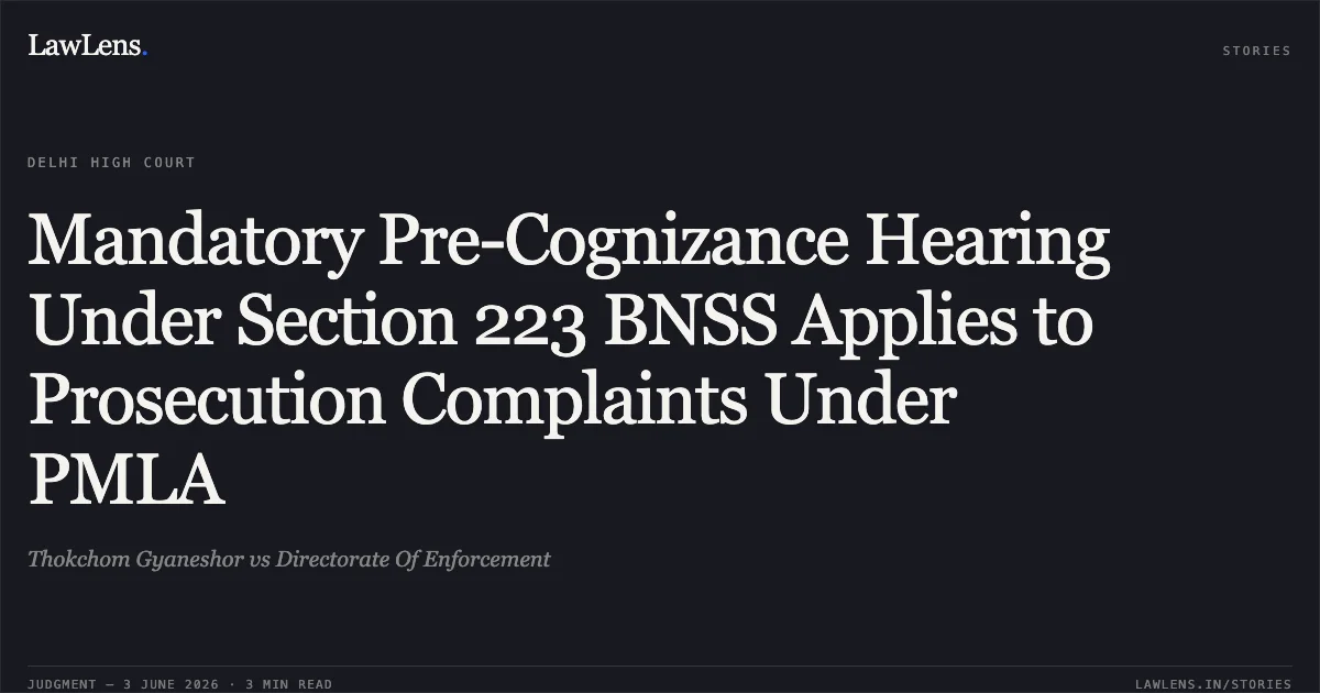 Mandatory Pre-Cognizance Hearing Under Section 223 BNSS Applies to Prosecution Complaints Under PMLA. Thokchom Gyaneshor vs Directorate Of Enforcement. Delhi High Court. LawLens