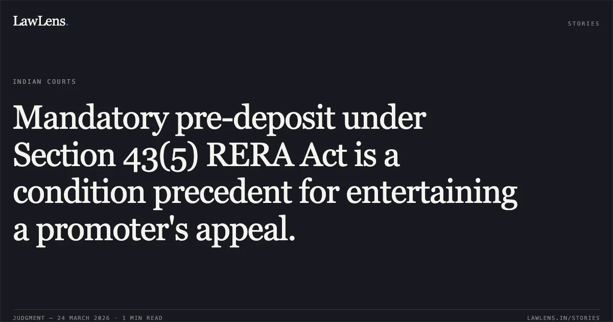 Mandatory pre-deposit under Section 43(5) RERA Act is a condition precedent for entertaining a promoter's appeal.. M/S PARTHIVI CONSTRUCTION PVT. LTD., vs Shri Bhuneshwar Prasad Verma. Chhattisgarh High Court. LawLens