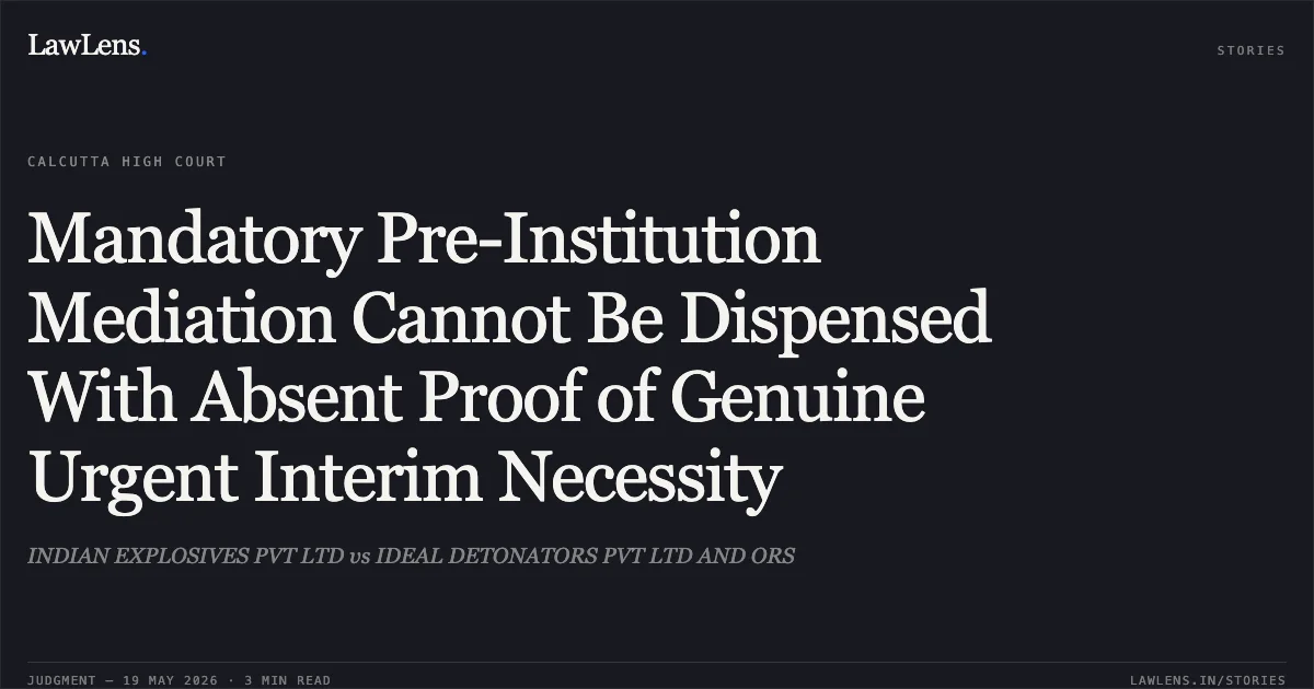 Mandatory Pre-Institution Mediation Cannot Be Dispensed With Absent Proof of Genuine Urgent Interim Necessity. INDIAN EXPLOSIVES PVT LTD vs IDEAL DETONATORS PVT LTD AND ORS. Calcutta High Court. LawLens
