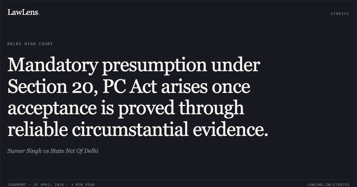 Mandatory presumption under Section 20, PC Act arises once acceptance is proved through reliable circumstantial evidence.. Sumer Singh vs State Nct Of Delhi. Delhi High Court. LawLens