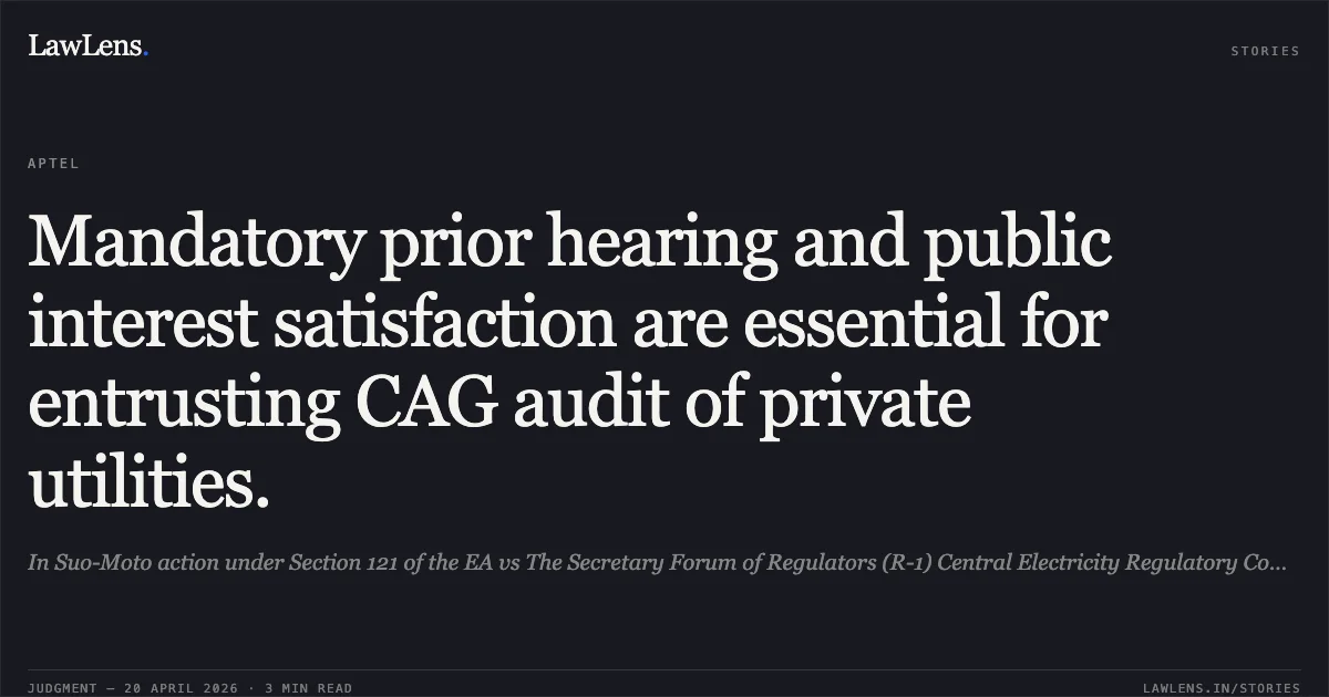 Mandatory prior hearing and public interest satisfaction are essential for entrusting CAG audit of private utilities.. In Suo-Moto action under Section 121 of the EA vs The Secretary Forum of Regulators (R-1) Central Electricity Regulatory Commission & Ors. Appellate Tribunal For Electricity. LawLens