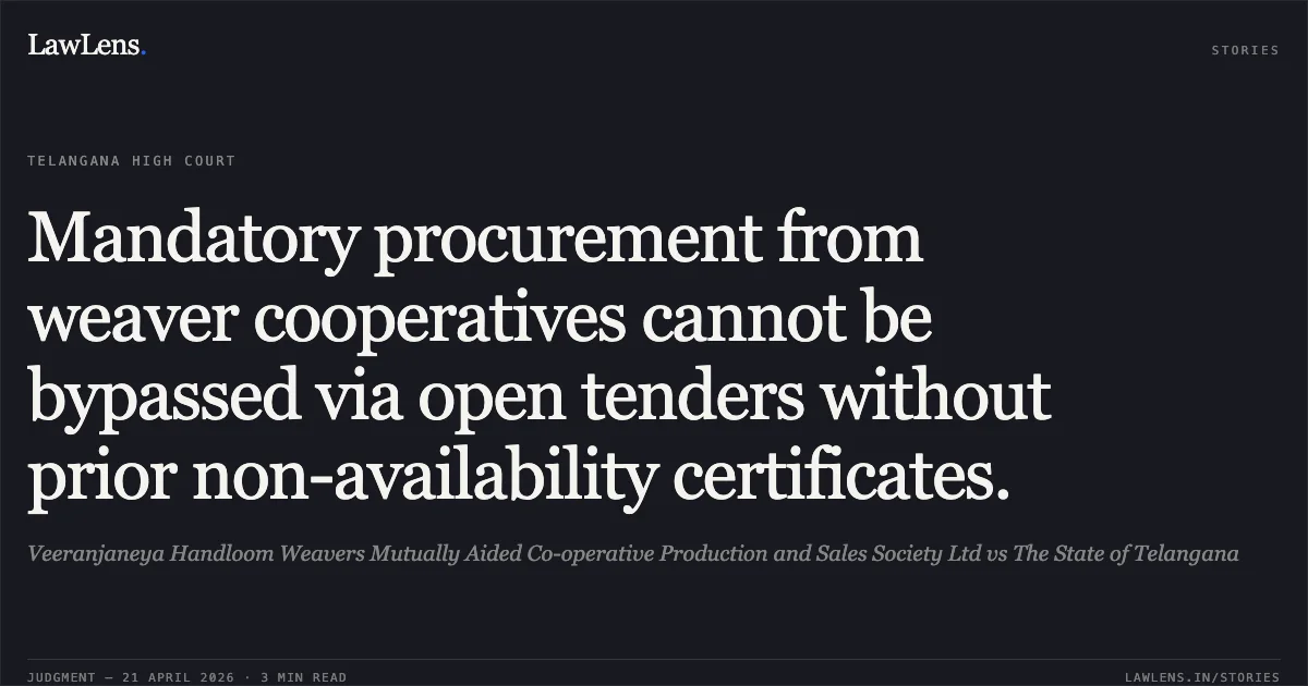Mandatory procurement from weaver cooperatives cannot be bypassed via open tenders without prior non-availability certificates.. Veeranjaneya Handloom Weavers Mutually Aided Co-operative Production and Sales Society Ltd vs The State of Telangana. High Court for the State of Telangana. LawLens