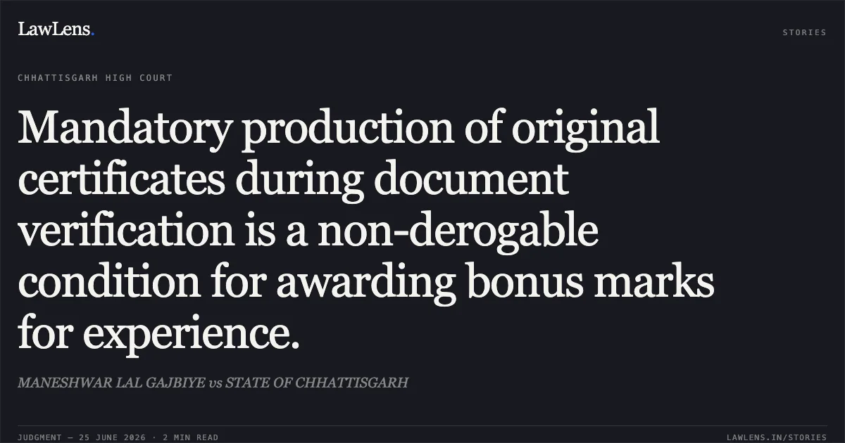 Mandatory production of original certificates during document verification is a non-derogable condition for awarding bonus marks for experience.. MANESHWAR LAL GAJBIYE vs STATE OF CHHATTISGARH. Chhattisgarh High Court. LawLens